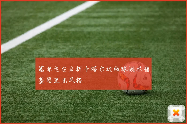 塞尔电台分析卡塔尔边线球战术借鉴恩里克风格